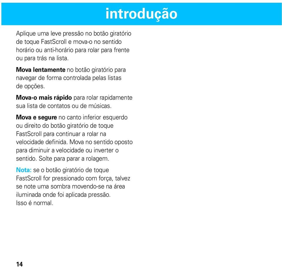 Mova e segure no canto inferior esquerdo ou direito do botão giratório de toque FastScroll para continuar a rolar na velocidade definida.