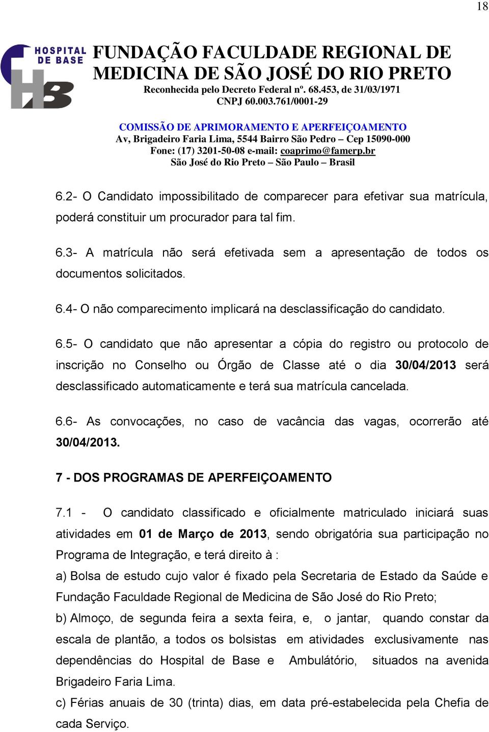 5- O candidato que não apresentar a cópia do registro ou protocolo de inscrição no Conselho ou Órgão de Classe até o dia 30/04/2013 será desclassificado automaticamente e terá sua matrícula cancelada.