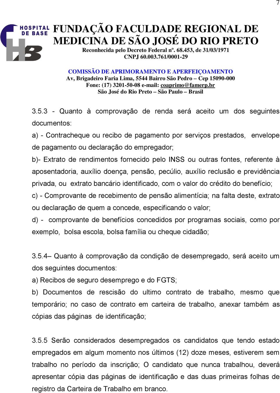 Extrato de rendimentos fornecido pelo INSS ou outras fontes, referente à aposentadoria, auxílio doença, pensão, pecúlio, auxílio reclusão e previdência privada, ou extrato bancário identificado, com