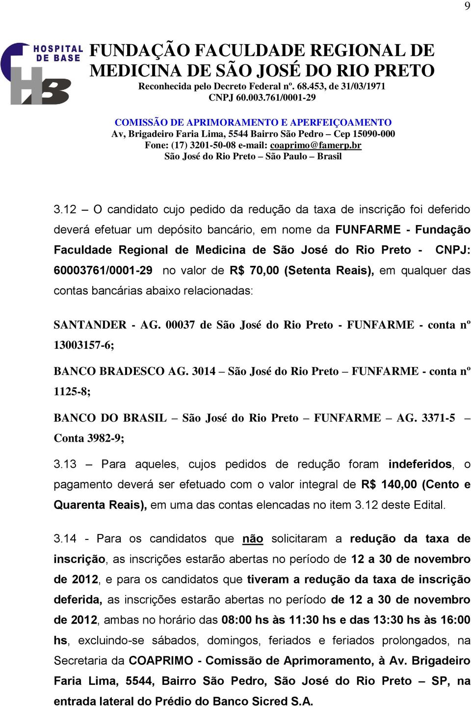 00037 de São José do Rio Preto - FUNFARME - conta nº 13003157-6; BANCO BRADESCO AG. 3014 São José do Rio Preto FUNFARME - conta nº 1125-8; BANCO DO BRASIL São José do Rio Preto FUNFARME AG.