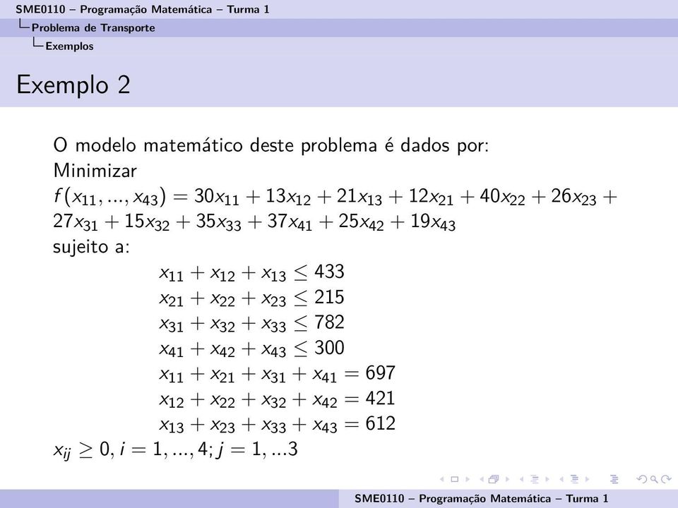 19x 43 sujeito a: x 11 + x 12 + x 13 433 x 21 + x 22 + x 23 215 x 31 + x 32 + x 33 782 x 41 + x 42 + x 43 300 x 11