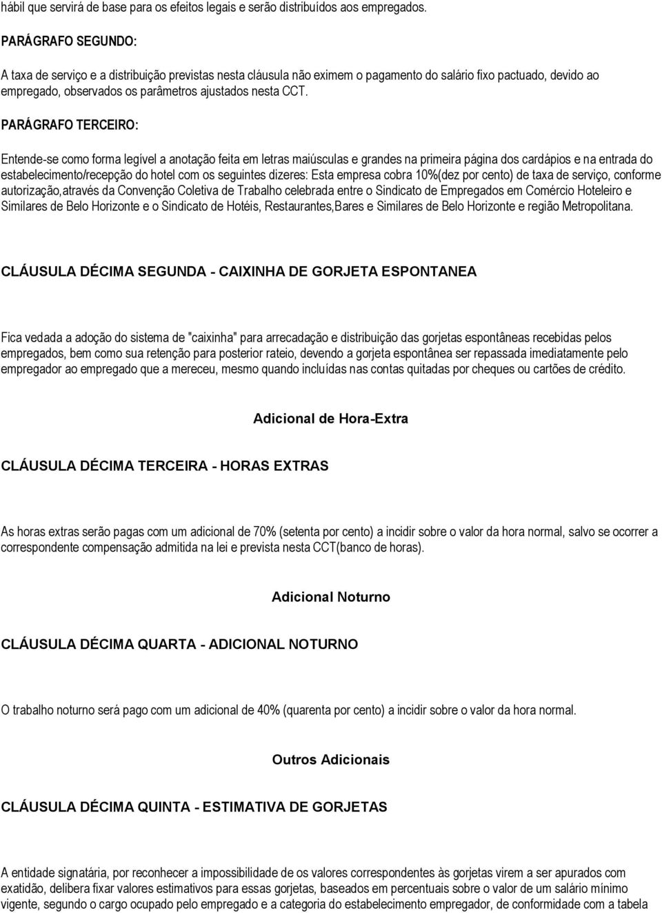 PARÁGRAFO TERCEIRO: Entende-se como forma legível a anotação feita em letras maiúsculas e grandes na primeira página dos cardápios e na entrada do estabelecimento/recepção do hotel com os seguintes