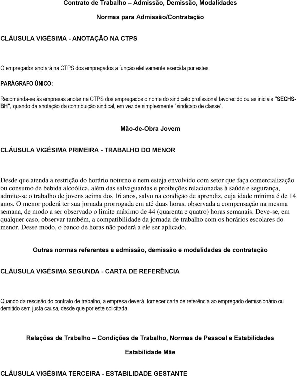 PARÁGRAFO ÚNICO: Recomenda-se às empresas anotar na CTPS dos empregados o nome do sindicato profissional favorecido ou as iniciais "SECHS- BH", quando da anotação da contribuição sindical, em vez de