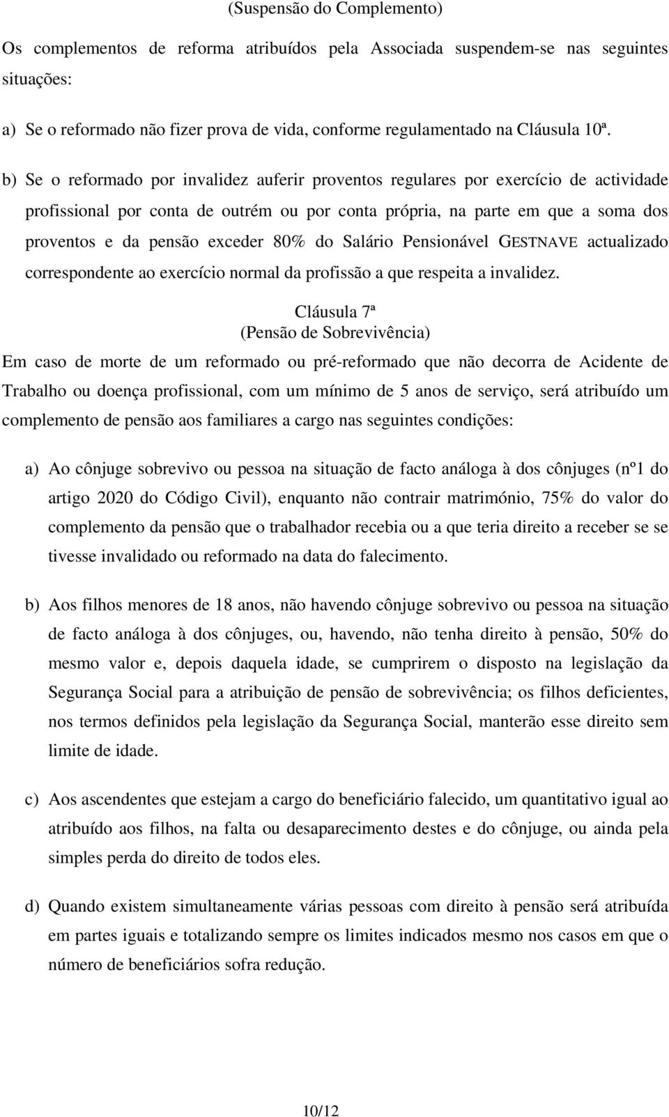 80% do Salário Pensionável GESTNAVE actualizado correspondente ao exercício normal da profissão a que respeita a invalidez.