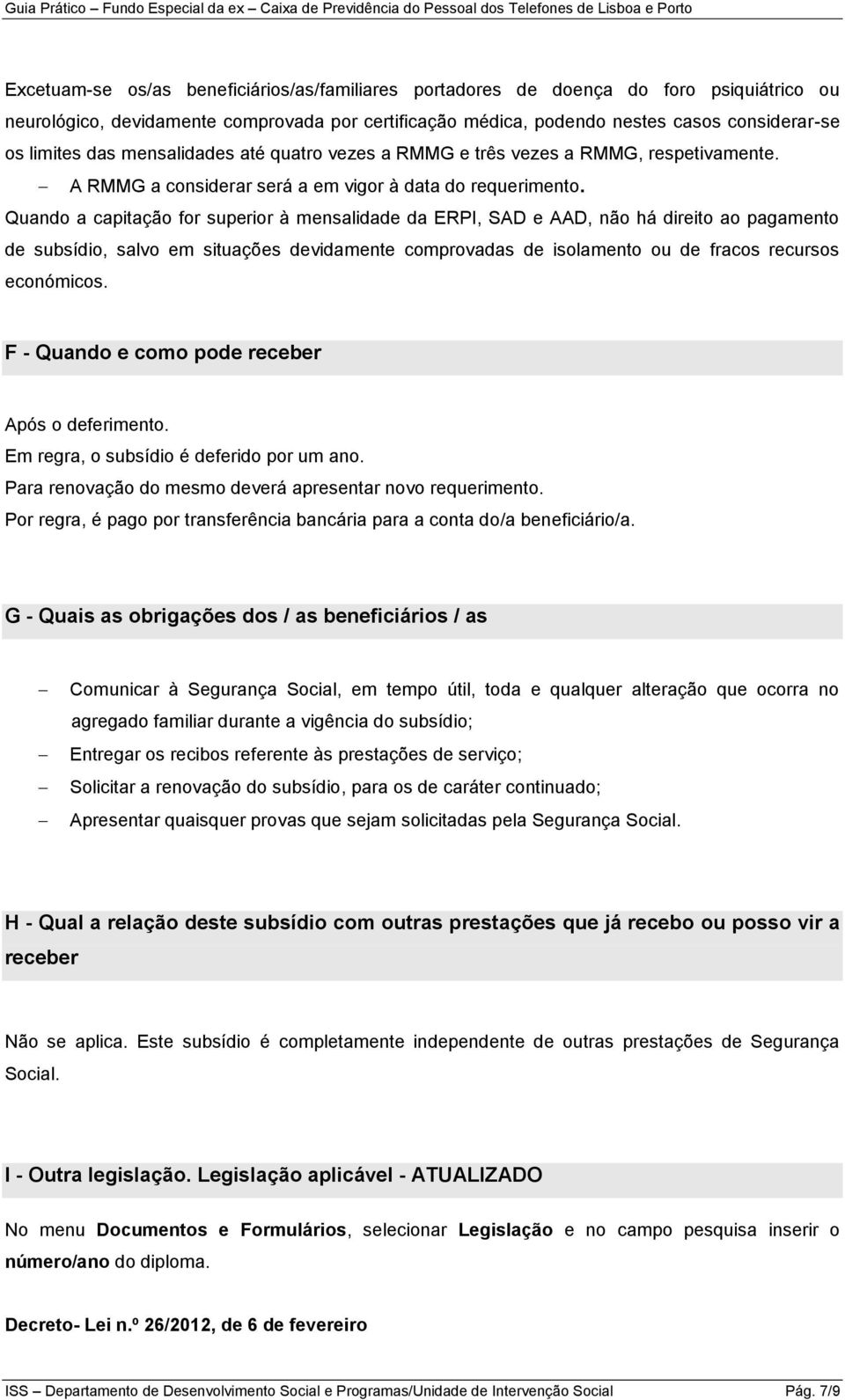 Quando a capitação for superior à mensalidade da ERPI, SAD e AAD, não há direito ao pagamento de subsídio, salvo em situações devidamente comprovadas de isolamento ou de fracos recursos económicos.