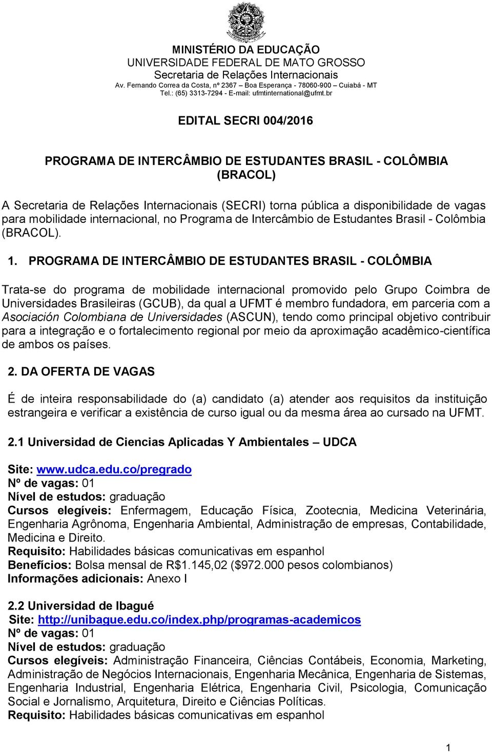 PROGRAMA DE INTERCÂMBIO DE ESTUDANTES BRASIL - COLÔMBIA Trata-se do programa de mobilidade internacional promovido pelo Grupo Coimbra de Universidades Brasileiras (GCUB), da qual a UFMT é membro