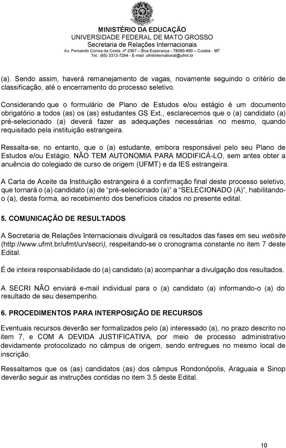 , esclarecemos que o (a) candidato (a) pré-selecionado (a) deverá fazer as adequações necessárias no mesmo, quando requisitado pela instituição estrangeira.