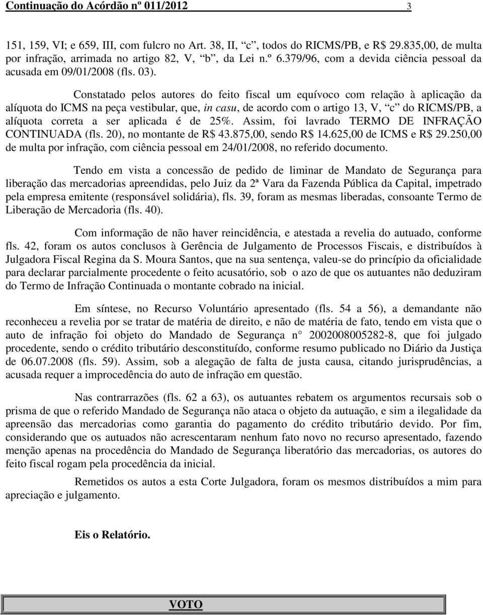 Constatado pelos autores do feito fiscal um equívoco com relação à aplicação da alíquota do ICMS na peça vestibular, que, in casu, de acordo com o artigo 13, V, c do RICMS/PB, a alíquota correta a