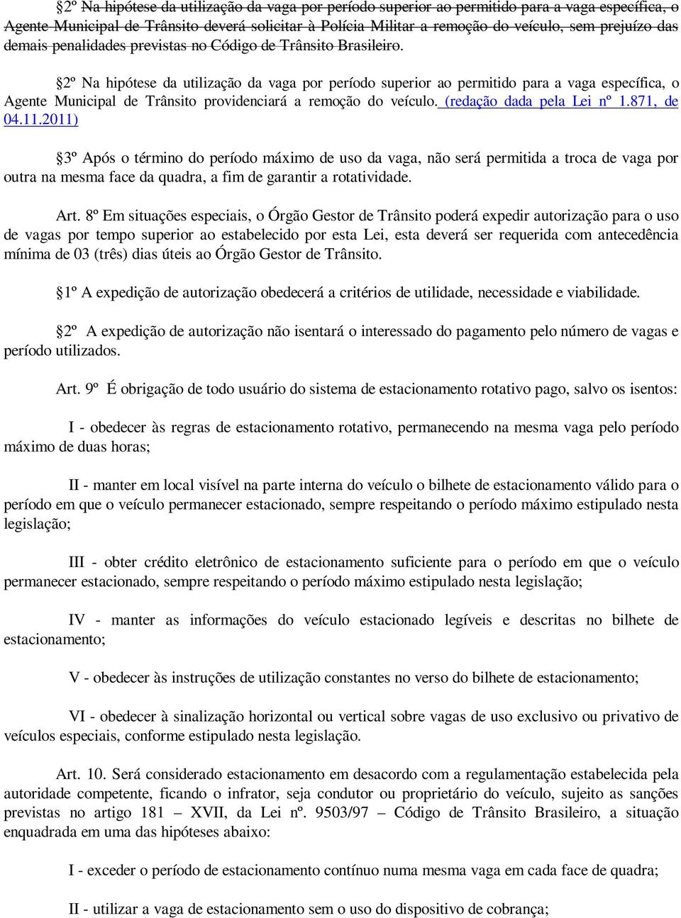 2º Na hipótese da utilização da vaga por período superior ao permitido para a vaga específica, o Agente Municipal de Trânsito providenciará a remoção do veículo. (redação dada pela Lei nº 1.