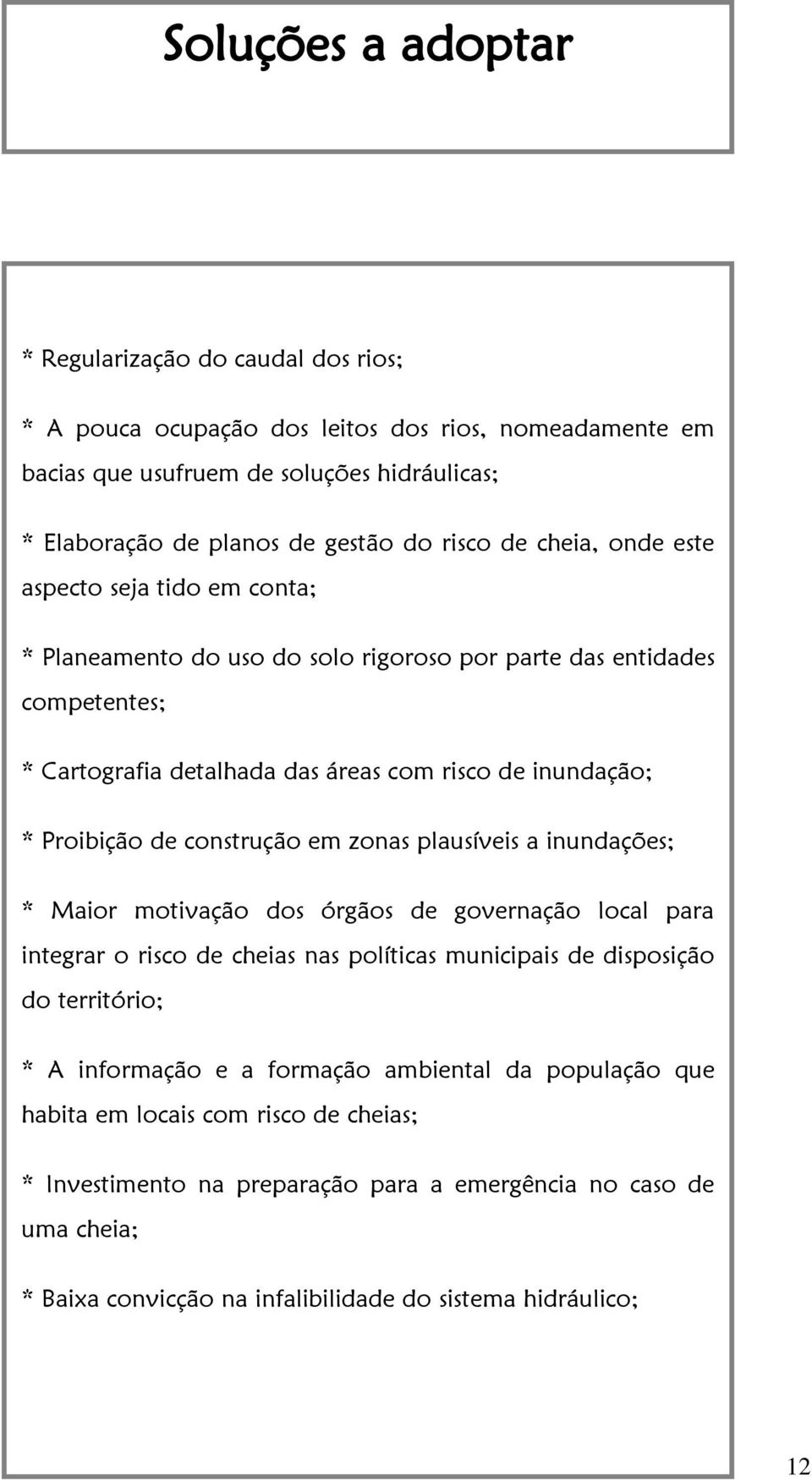 construção em zonas plausíveis a inundações; * Maior motivação dos órgãos de governação local para integrar o risco de cheias nas políticas municipais de disposição do território; * A informação e a