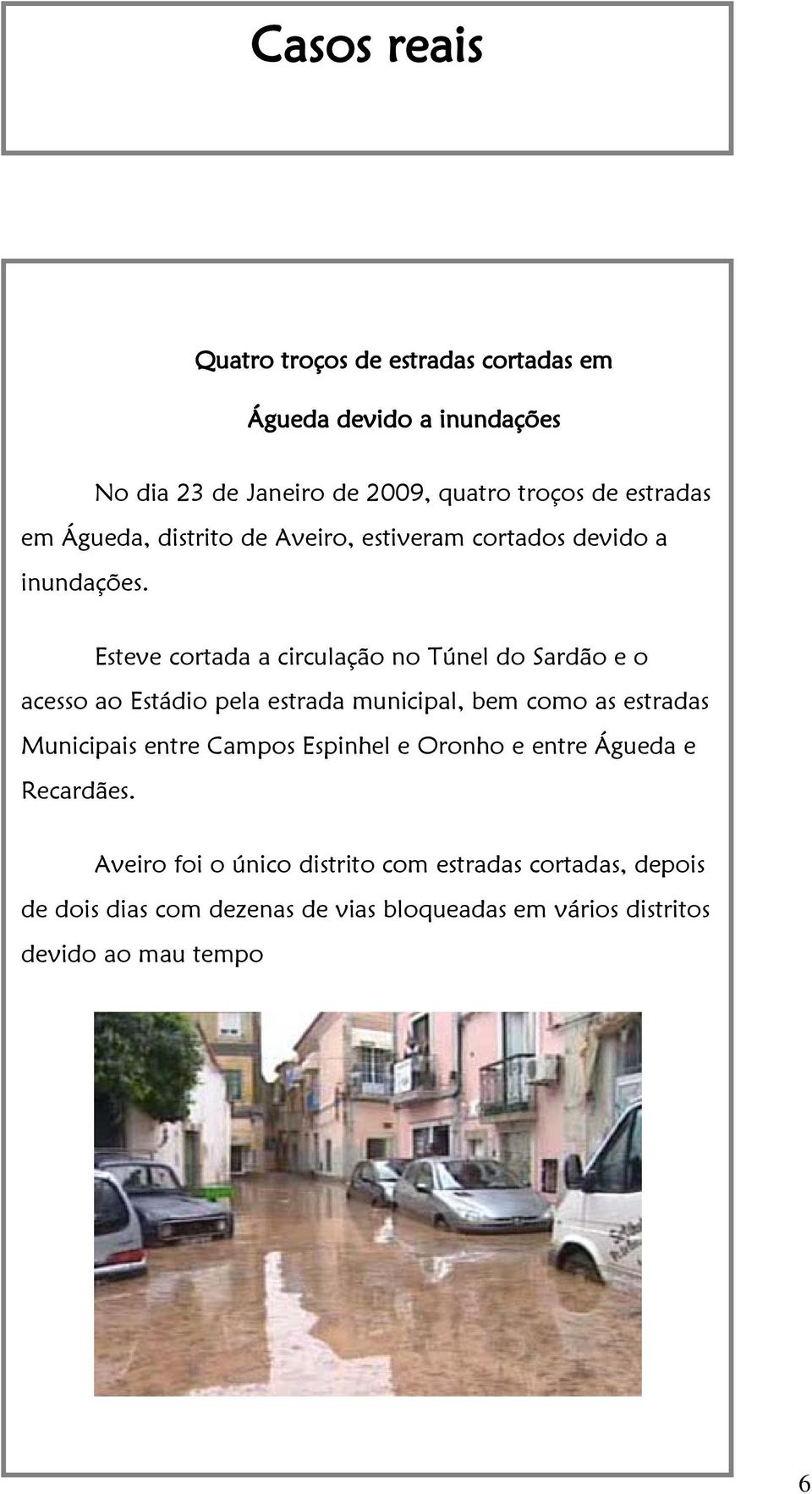 Esteve cortada a circulação no Túnel do Sardão e o acesso ao Estádio pela estrada municipal, bem como as estradas Municipais entre