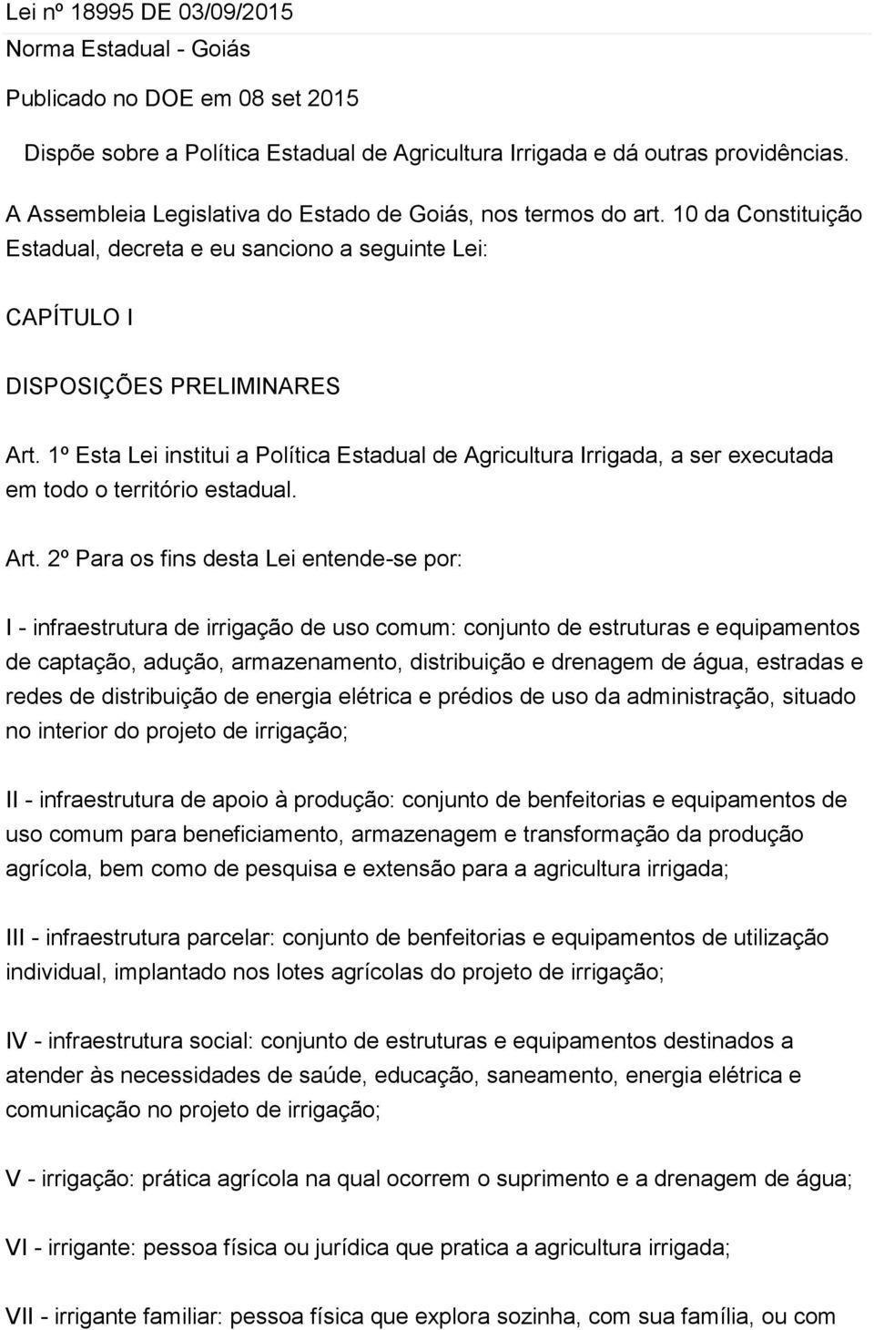 1º Esta Lei institui a Política Estadual de Agricultura Irrigada, a ser executada em todo o território estadual. Art.