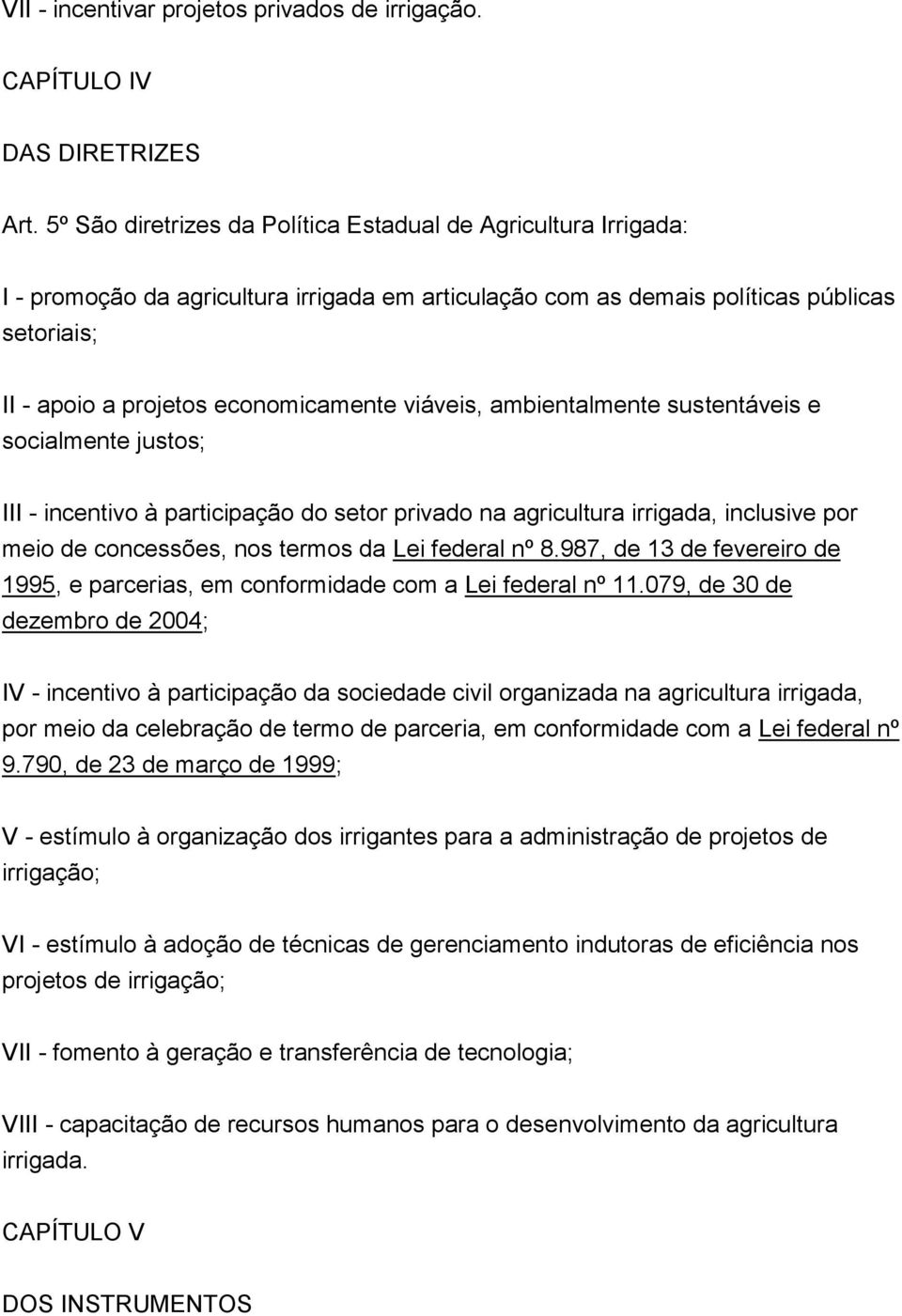 viáveis, ambientalmente sustentáveis e socialmente justos; III - incentivo à participação do setor privado na agricultura irrigada, inclusive por meio de concessões, nos termos da Lei federal nº 8.