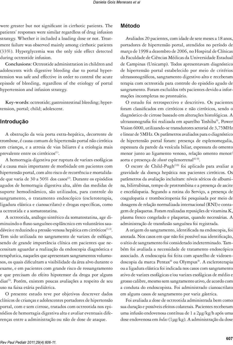 Conclusions: Octreotide administration in children and adolescents with digestive bleeding due to portal hypertension was safe and effective in order to control the acute episode of bleeding,