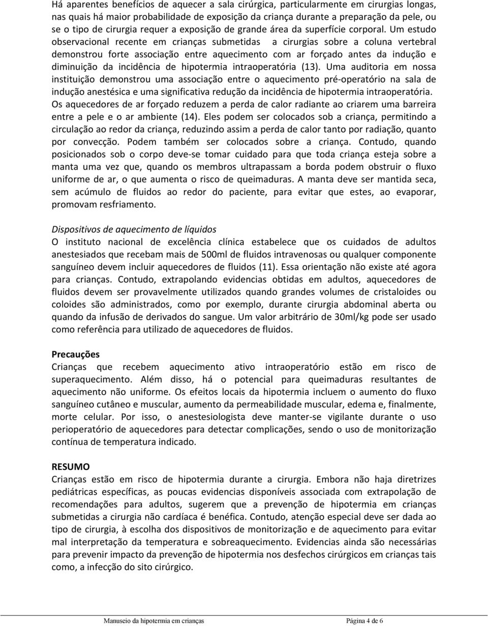 Um estudo observacional recente em crianças submetidas a cirurgias sobre a coluna vertebral demonstrou forte associação entre aquecimento com ar forçado antes da indução e diminuição da incidência de