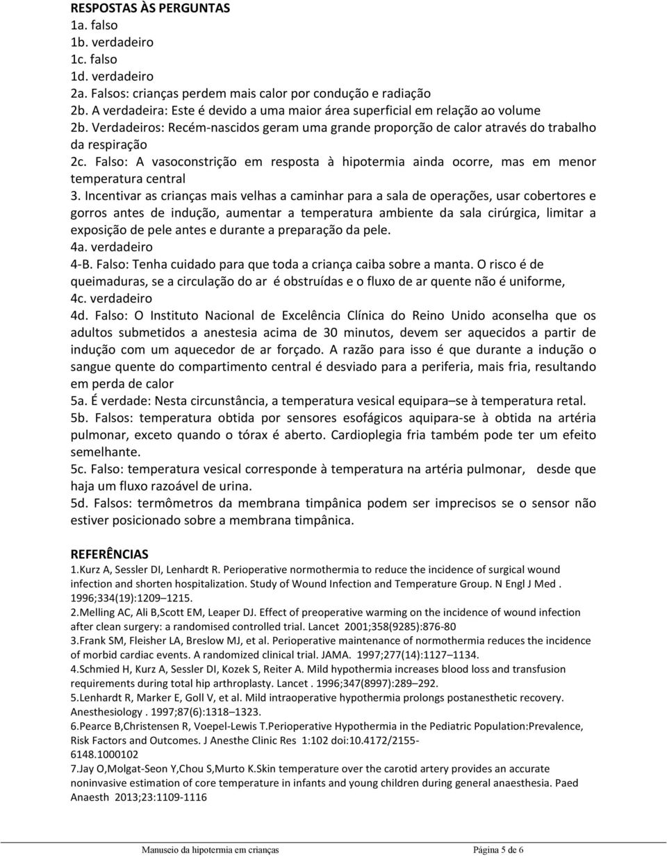 Falso: A vasoconstrição em resposta à hipotermia ainda ocorre, mas em menor temperatura central 3.