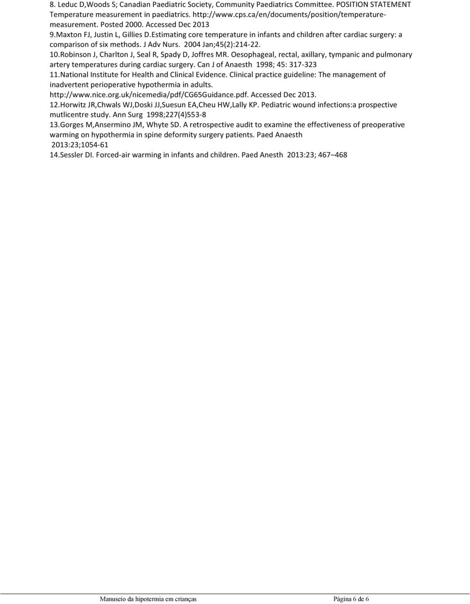 Estimating core temperature in infants and children after cardiac surgery: a comparison of six methods. J Adv Nurs. 2004 Jan;45(2):214-22. 10.Robinson J, Charlton J, Seal R, Spady D, Joffres MR.