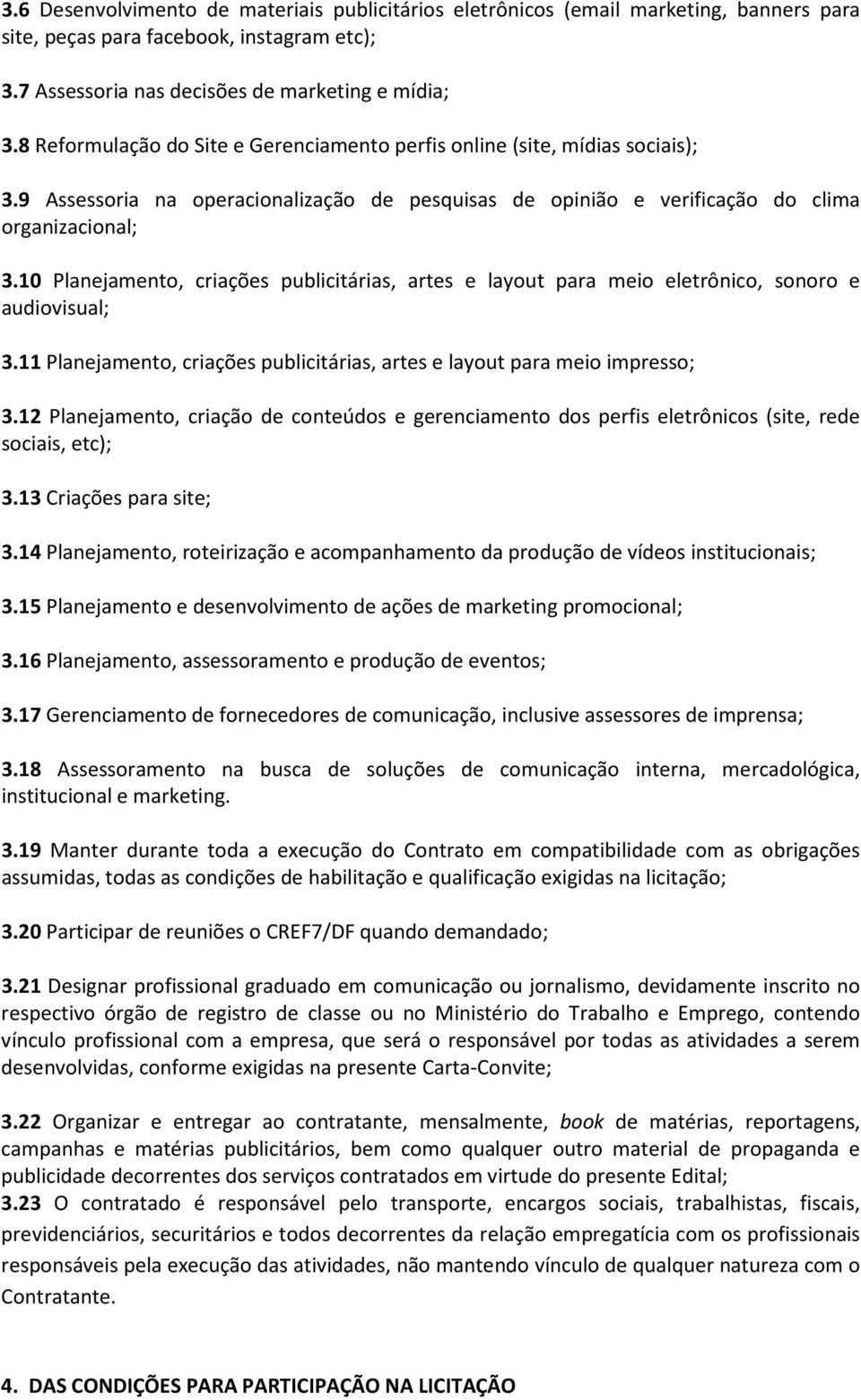 10 Planejamento, criações publicitárias, artes e layout para meio eletrônico, sonoro e audiovisual; 3.11 Planejamento, criações publicitárias, artes e layout para meio impresso; 3.