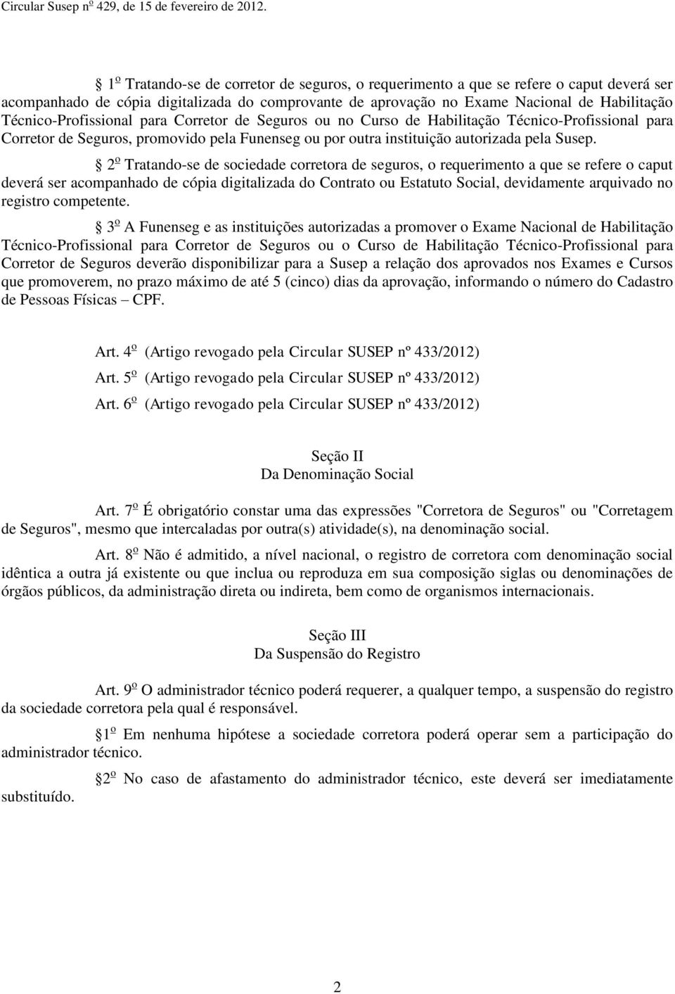 2 o Tratando-se de sociedade corretora de seguros, o requerimento a que se refere o caput deverá ser acompanhado de cópia digitalizada do Contrato ou Estatuto Social, devidamente arquivado no