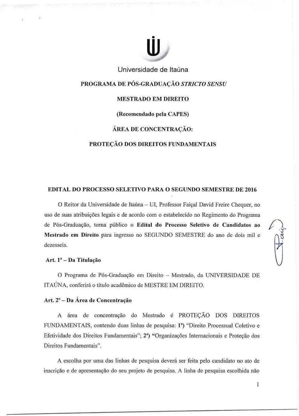 Pós-Graduação, torna público o Edital do Processo Seletivo de Candidatos ao Mestrado em Direito para ingresso no SEGUNDO SEMESTRE do ano de dois mil e dezesseis. Art.