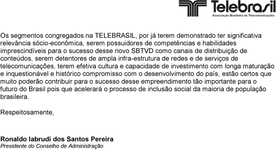 investimento com longa maturação e inquestionável e histórico compromisso com o desenvolvimento do país, estão certos que muito poderão contribuir para o sucesso desse empreendimento tão