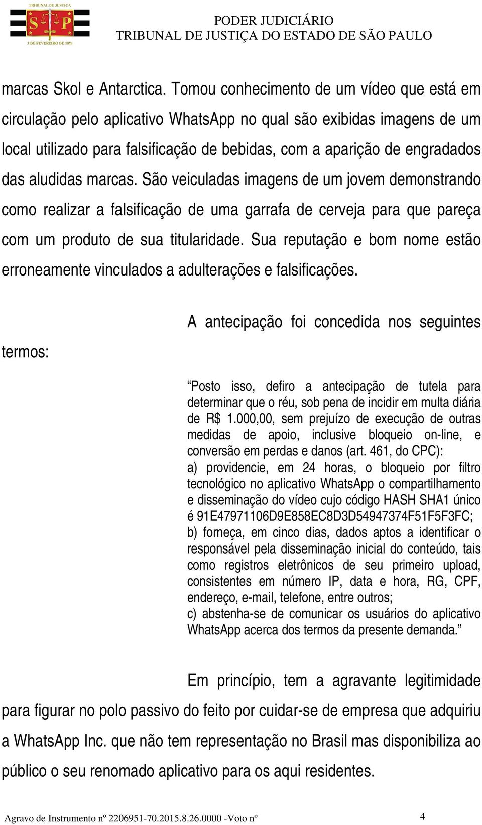 aludidas marcas. São veiculadas imagens de um jovem demonstrando como realizar a falsificação de uma garrafa de cerveja para que pareça com um produto de sua titularidade.