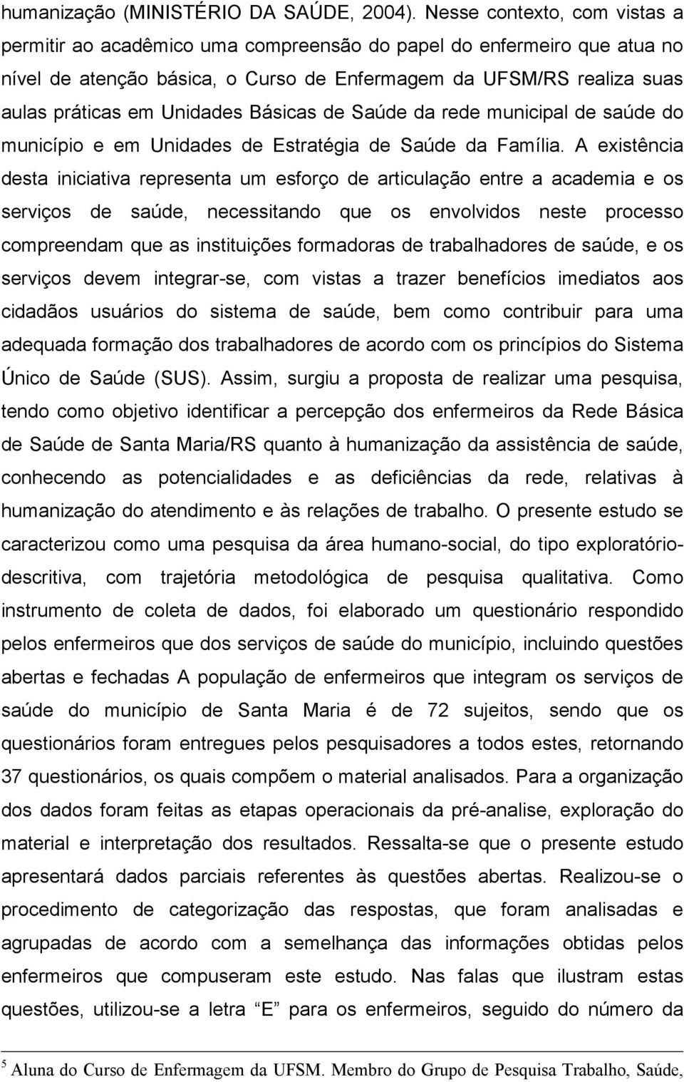 Básicas de Saúde da rede municipal de saúde do município e em Unidades de Estratégia de Saúde da Família.