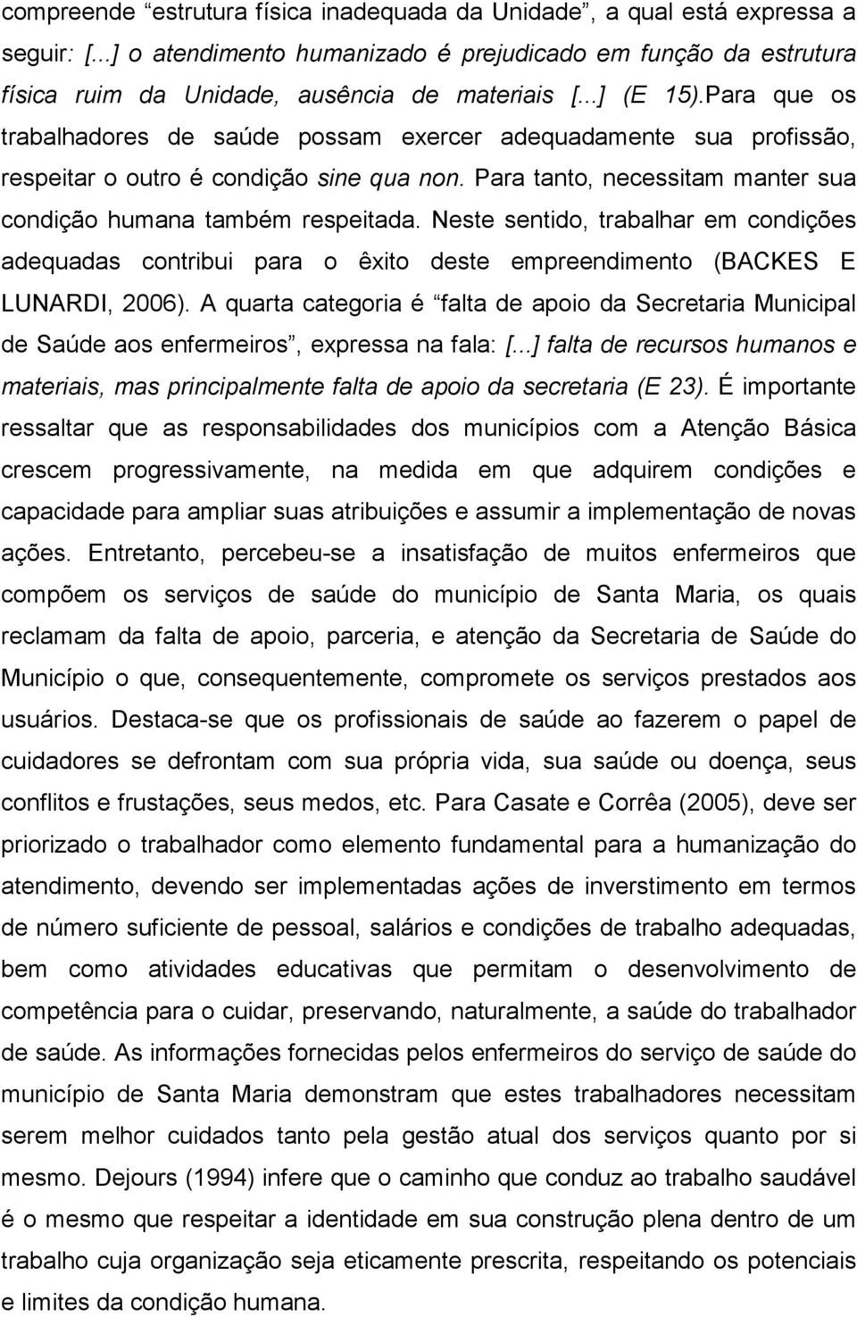 Para tanto, necessitam manter sua condição humana também respeitada. Neste sentido, trabalhar em condições adequadas contribui para o êxito deste empreendimento (BACKES E LUNARDI, 2006).