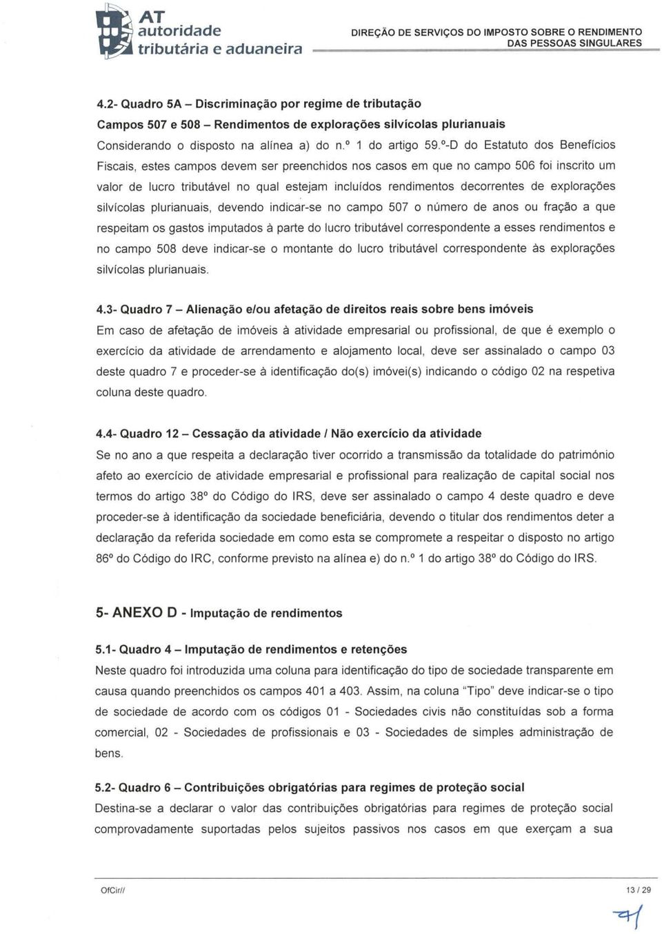 0 -D do Estatuto dos Benefícios Fiscais, estes campos devem ser preenchidos nos casos em que no campo 506 foi inscrito um valor de lucro tributável no qual estejam incluídos rendimentos decorrentes