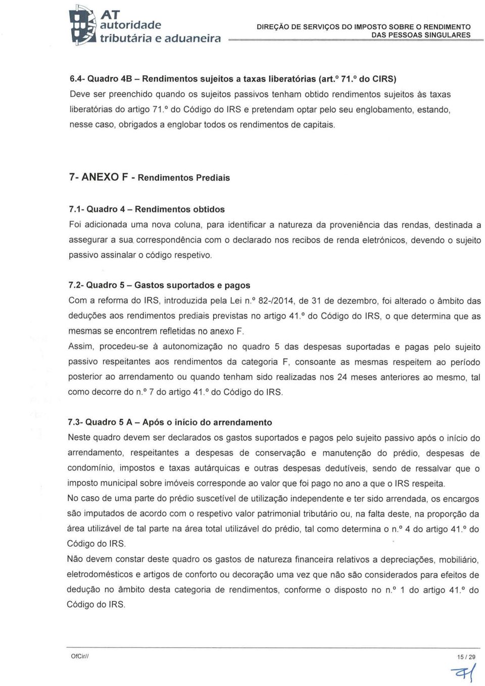 1- Quadro 4 - Rendimentos obtidos Foi adicionada uma nova coluna, para identificar a natureza da proveniência das rendas, destinada a assegurar a sua.