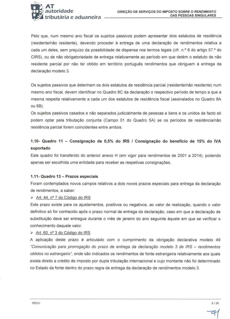 º do CIRS), ou de não obrigatoriedade de entrega relativamente ao período em que detém o estatuto de não residente parcial por não ter obtido em território português rendimentos que obriguem à