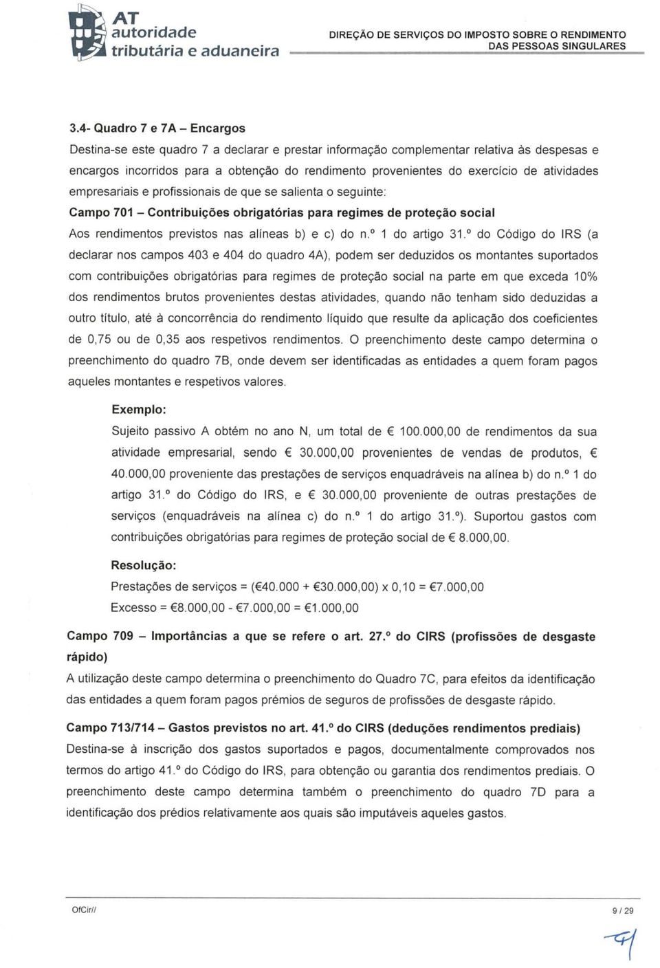 de atividades empresariais e profissionais de que se salienta o seguinte: Campo 701 - Contribuições obrigatórias para regimes de proteção social Aos rendimentos previstos nas alíneas b) e c) do n.