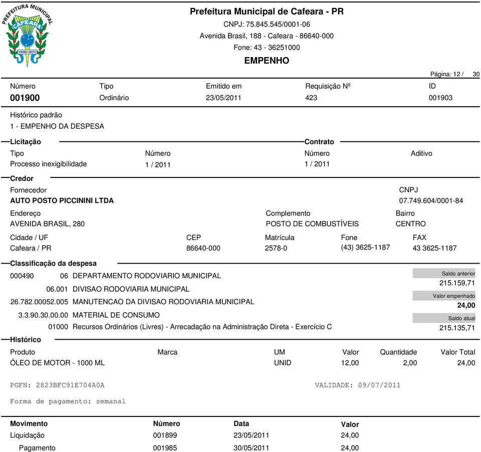 001 DIVISAO RODOVIARIA MUNICIPAL 26.782.00052.005 MANUTENCAO DA DIVISAO RODOVIARIA MUNICIPAL 3.3.90.30.00.00 MATERIAL DE CONSUMO 215.159,71 24,00 215.