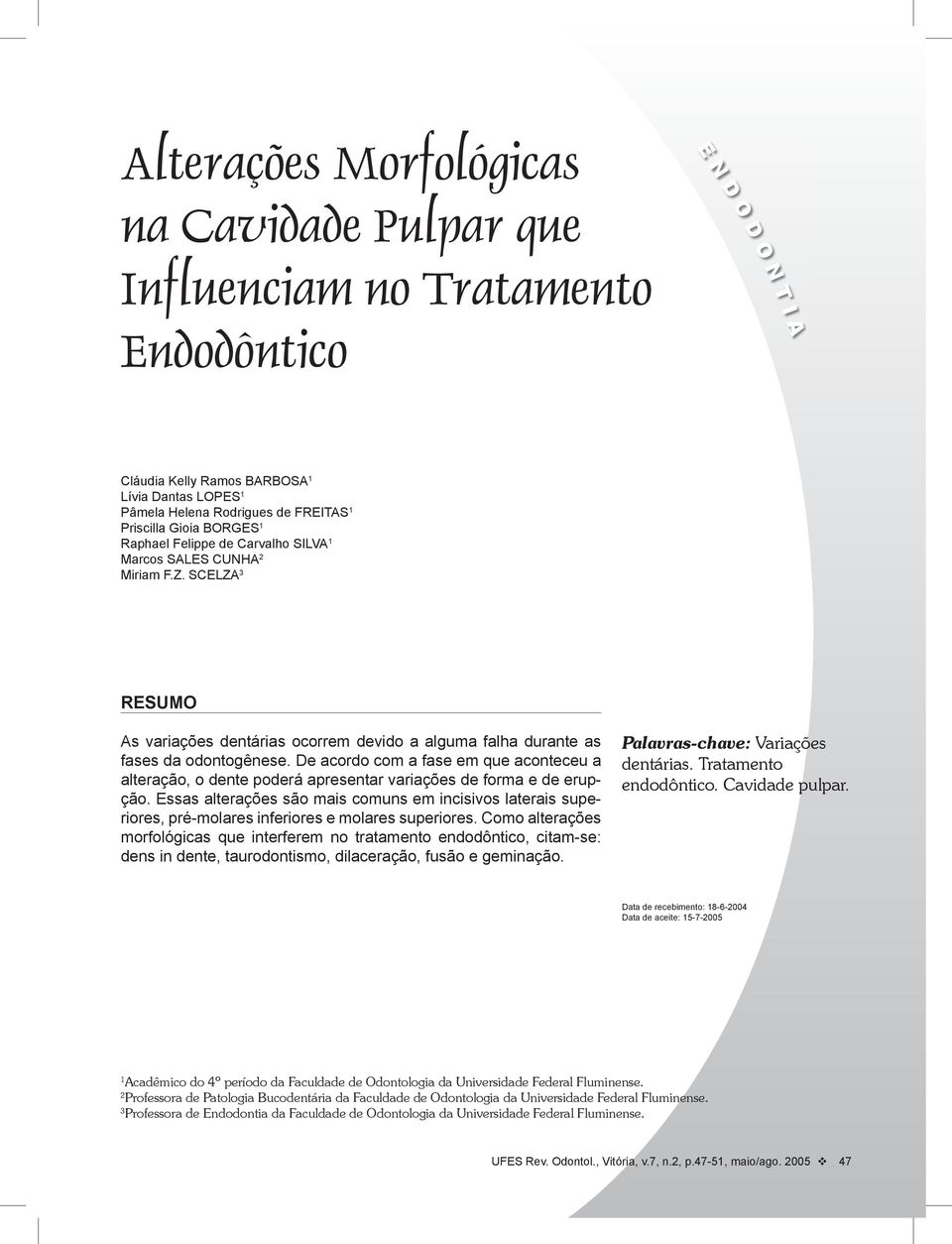 De acordo com a fase em que aconteceu a alteração, o dente poderá apresentar variações de forma e de erupção.