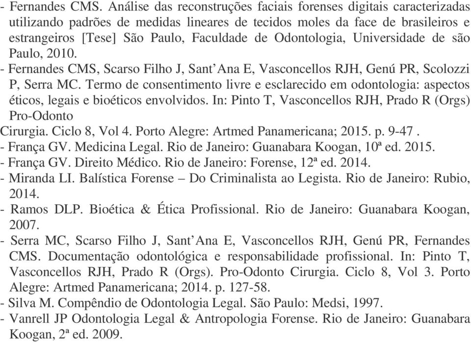 Odontologia, Universidade de são Paulo, 2010. - Fernandes CMS, Scarso Filho J, Sant Ana E, Vasconcellos RJH, Genú PR, Scolozzi P, Serra MC.