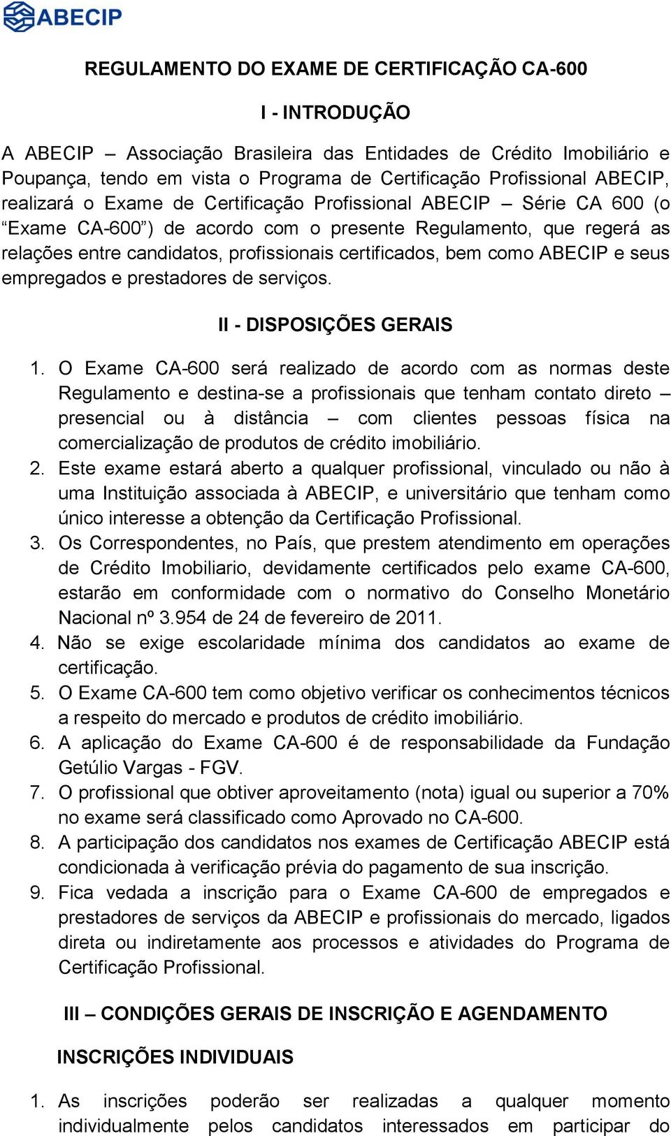 bem como ABECIP e seus empregados e prestadores de serviços. II - DISPOSIÇÕES GERAIS 1.