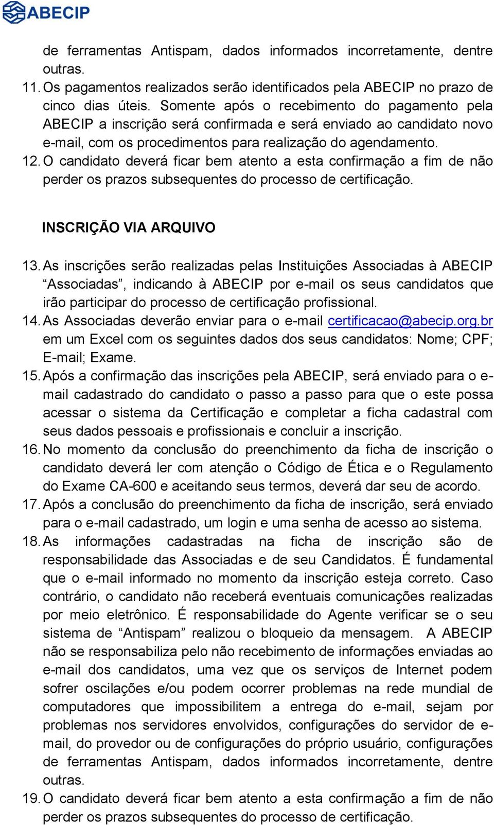 O candidato deverá ficar bem atento a esta confirmação a fim de não perder os prazos subsequentes do processo de certificação. INSCRIÇÃO VIA ARQUIVO 13.