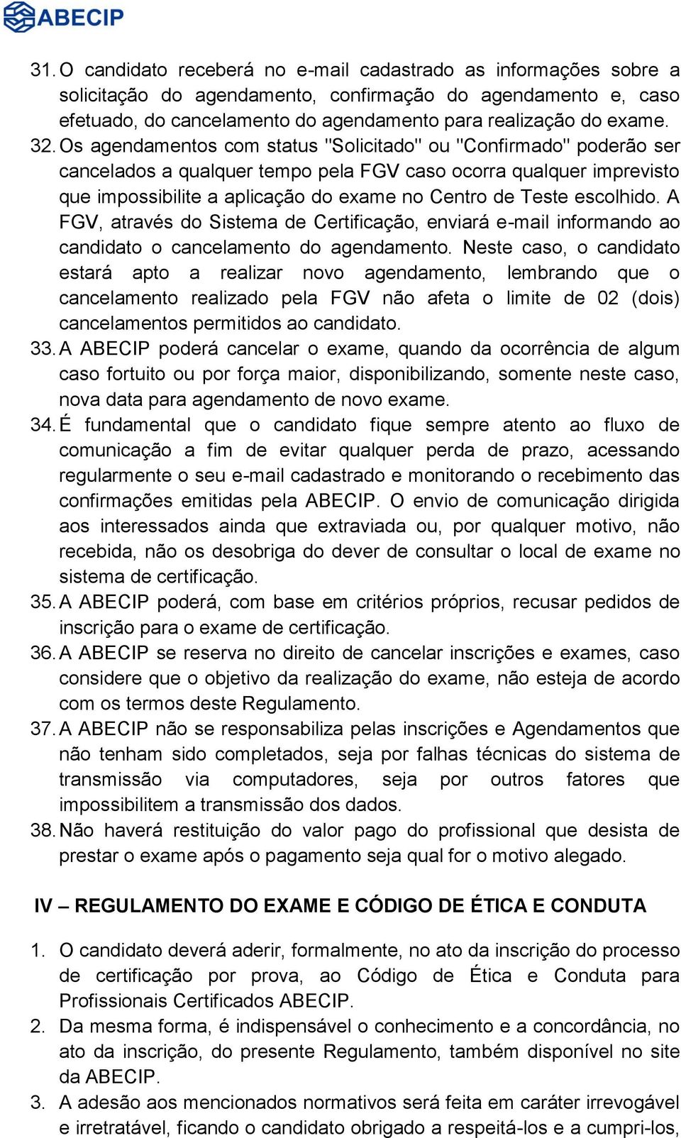 escolhido. A FGV, através do Sistema de Certificação, enviará e-mail informando ao candidato o cancelamento do agendamento.