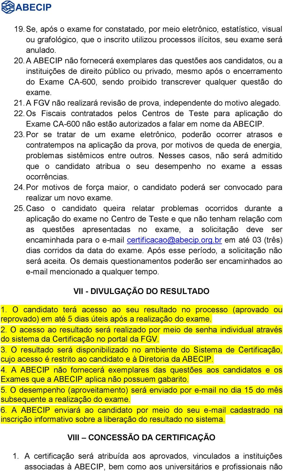 do exame. 21. A FGV não realizará revisão de prova, independente do motivo alegado. 22.