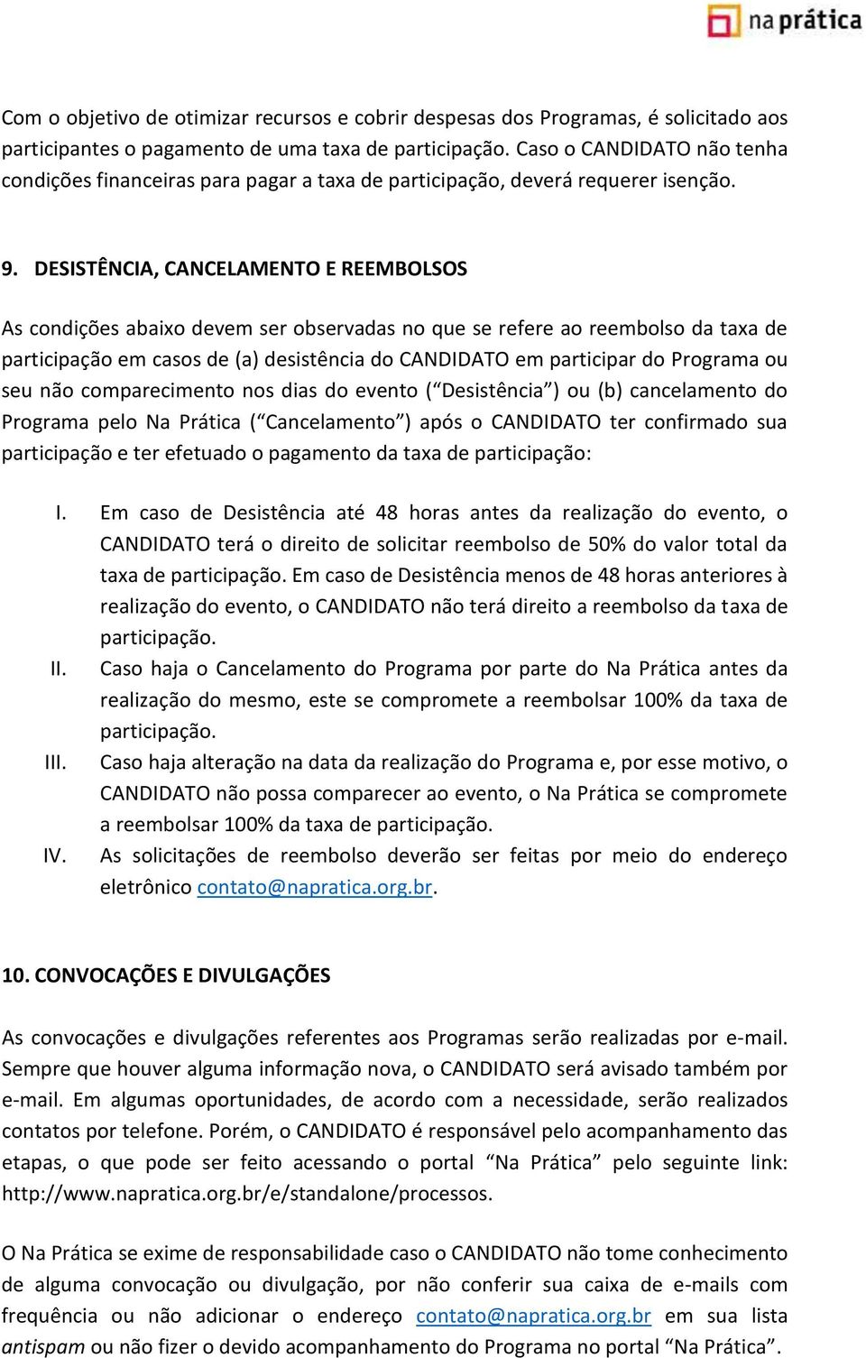 DESISTÊNCIA, CANCELAMENTO E REEMBOLSOS As condições abaixo devem ser observadas no que se refere ao reembolso da taxa de participação em casos de (a) desistência do CANDIDATO em participar do