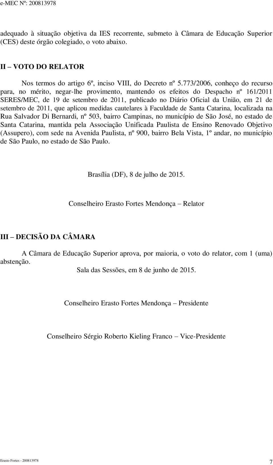 77/2006, conheço do recurso para, no mérito, negar-lhe provimento, mantendo os efeitos do Despacho nº 161/2011 SERES/MEC, de 19 de setembro de 2011, publicado no Diário Oficial da União, em 21 de