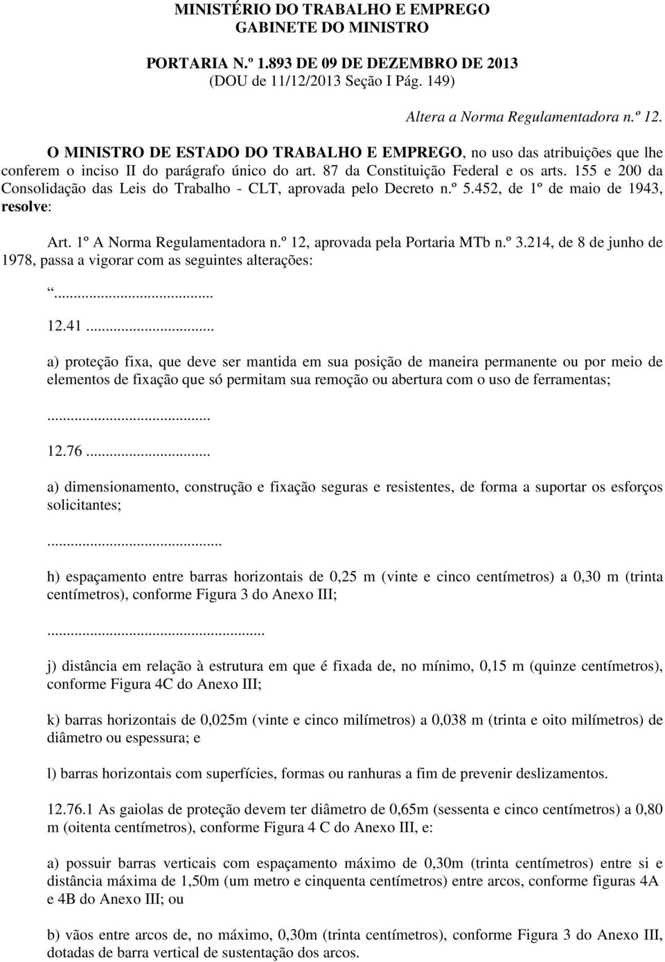 155 e 200 da Consolidação das Leis do Trabalho - CLT, aprovada pelo Decreto n.º 5.452, de 1º de maio de 1943, resolve: Art. 1º A Norma Regulamentadora n.º 12, aprovada pela Portaria MTb n.º 3.