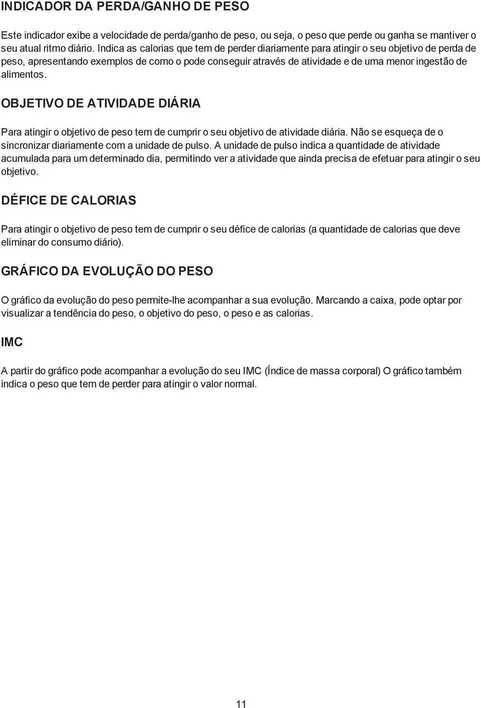 OBJETIVO DE ATIVIDADE DIÁRIA Para atingir o objetivo de peso tem de cumprir o seu objetivo de atividade diária. Não se esqueça de o sincronizar diariamente com a unidade de pulso.