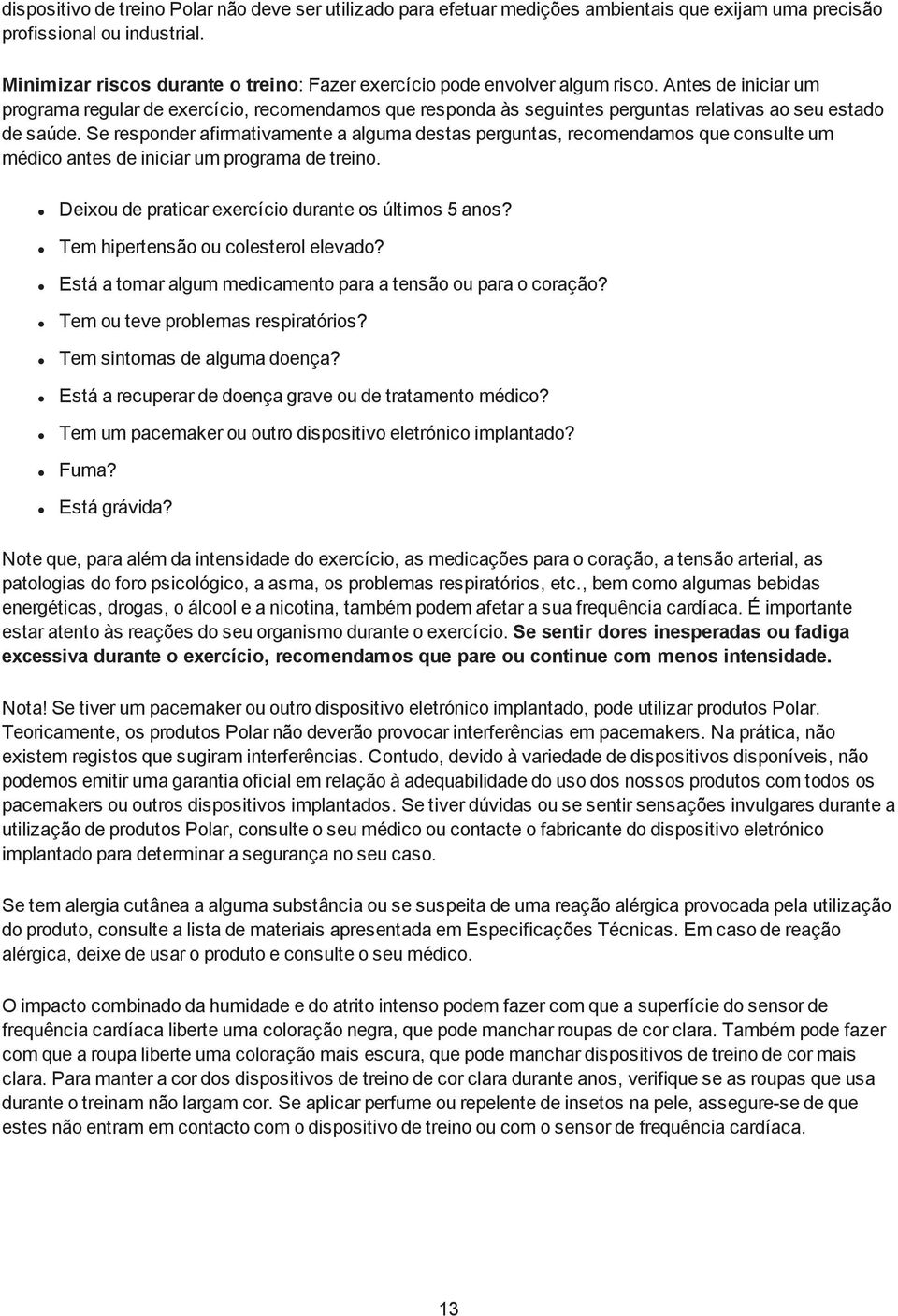 Antes de iniciar um programa regular de exercício, recomendamos que responda às seguintes perguntas relativas ao seu estado de saúde.