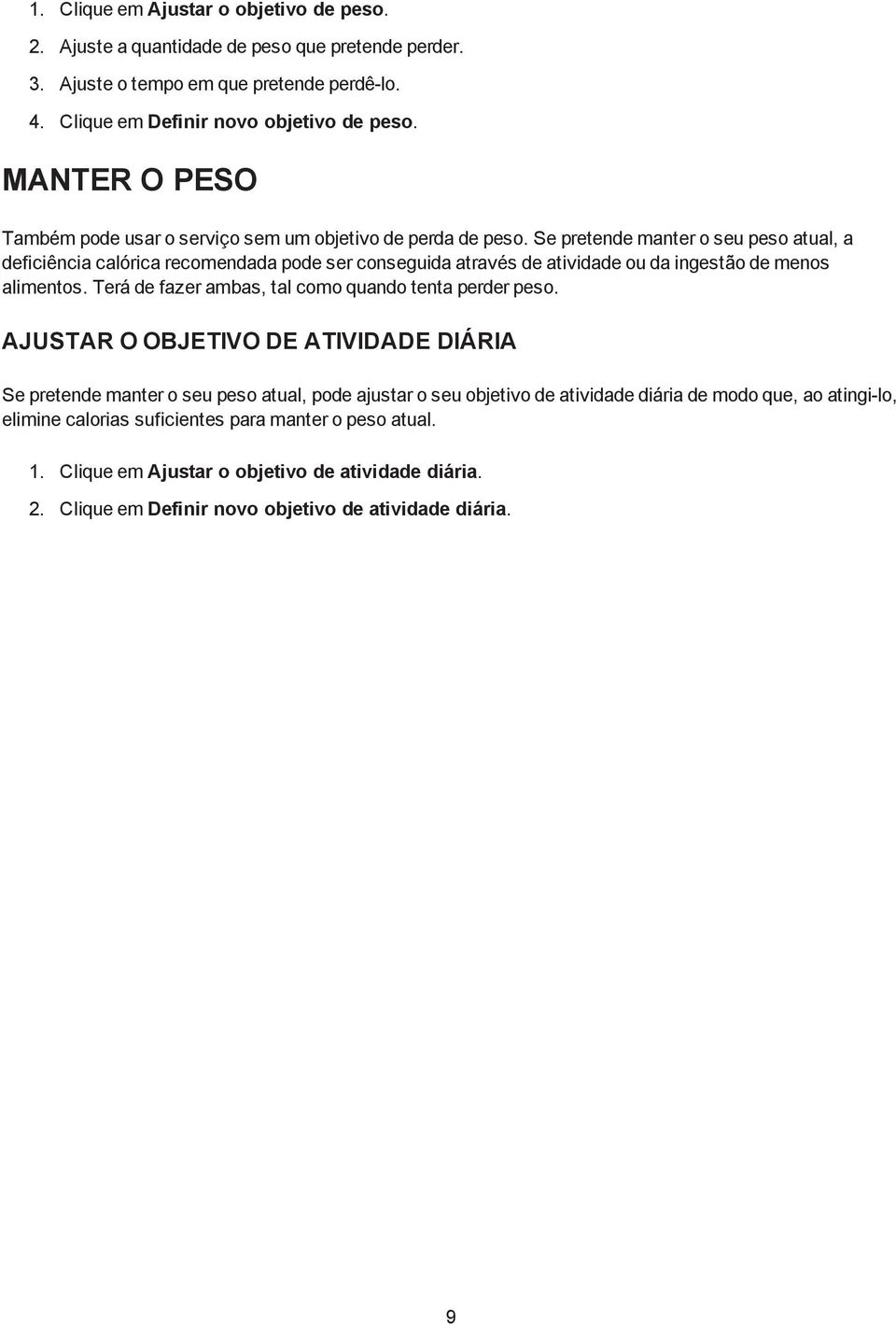 Se pretende manter o seu peso atual, a deficiência calórica recomendada pode ser conseguida através de atividade ou da ingestão de menos alimentos.