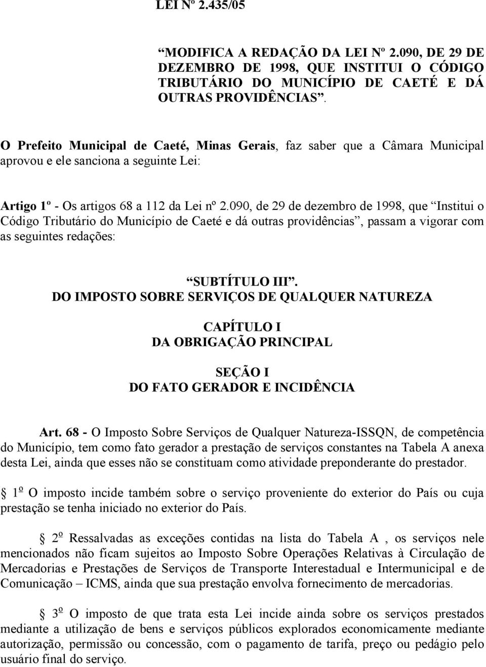 090, de 29 de dezembro de 1998, que Institui o Código Tributário do Município de Caeté e dá outras providências, passam a vigorar com as seguintes redações: SUBTÍTULO III.