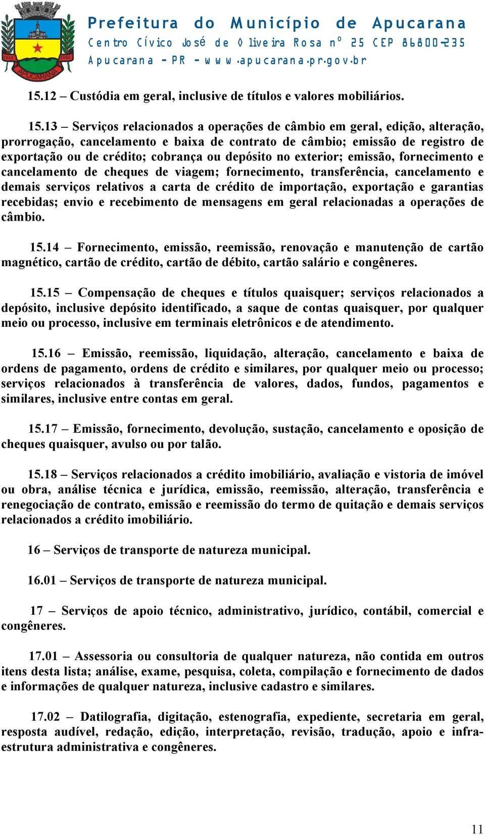 depósito no exterior; emissão, fornecimento e cancelamento de cheques de viagem; fornecimento, transferência, cancelamento e demais serviços relativos a carta de crédito de importação, exportação e