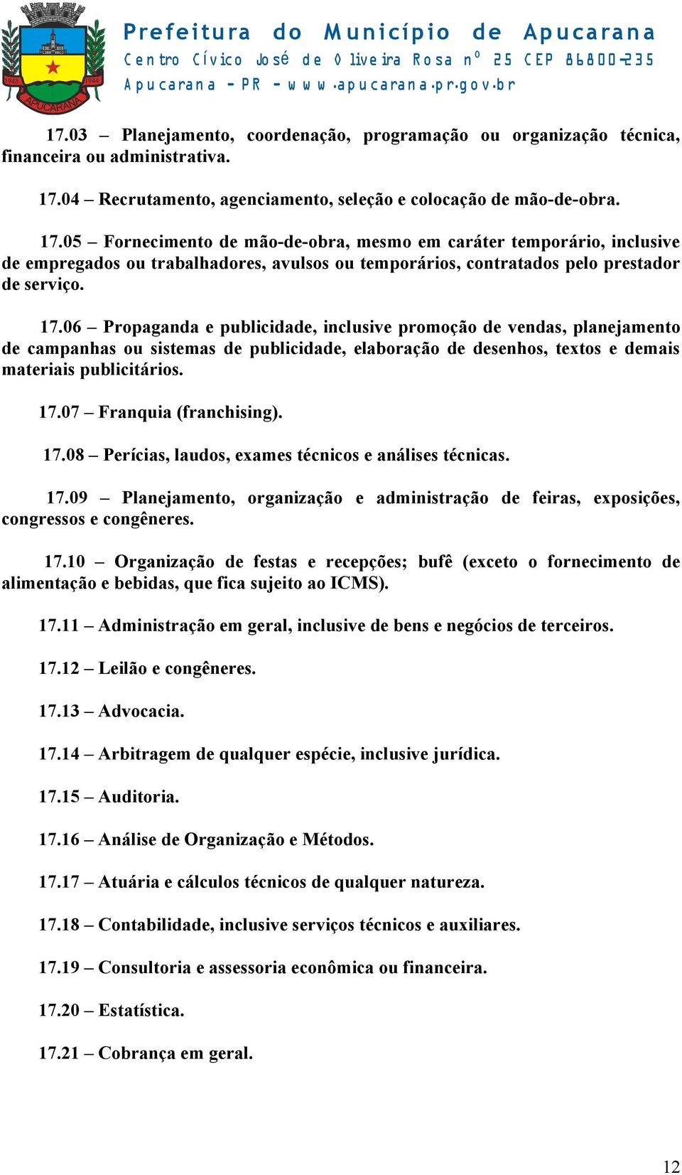 05 Fornecimento de mão-de-obra, mesmo em caráter temporário, inclusive de empregados ou trabalhadores, avulsos ou temporários, contratados pelo prestador de serviço. 17.