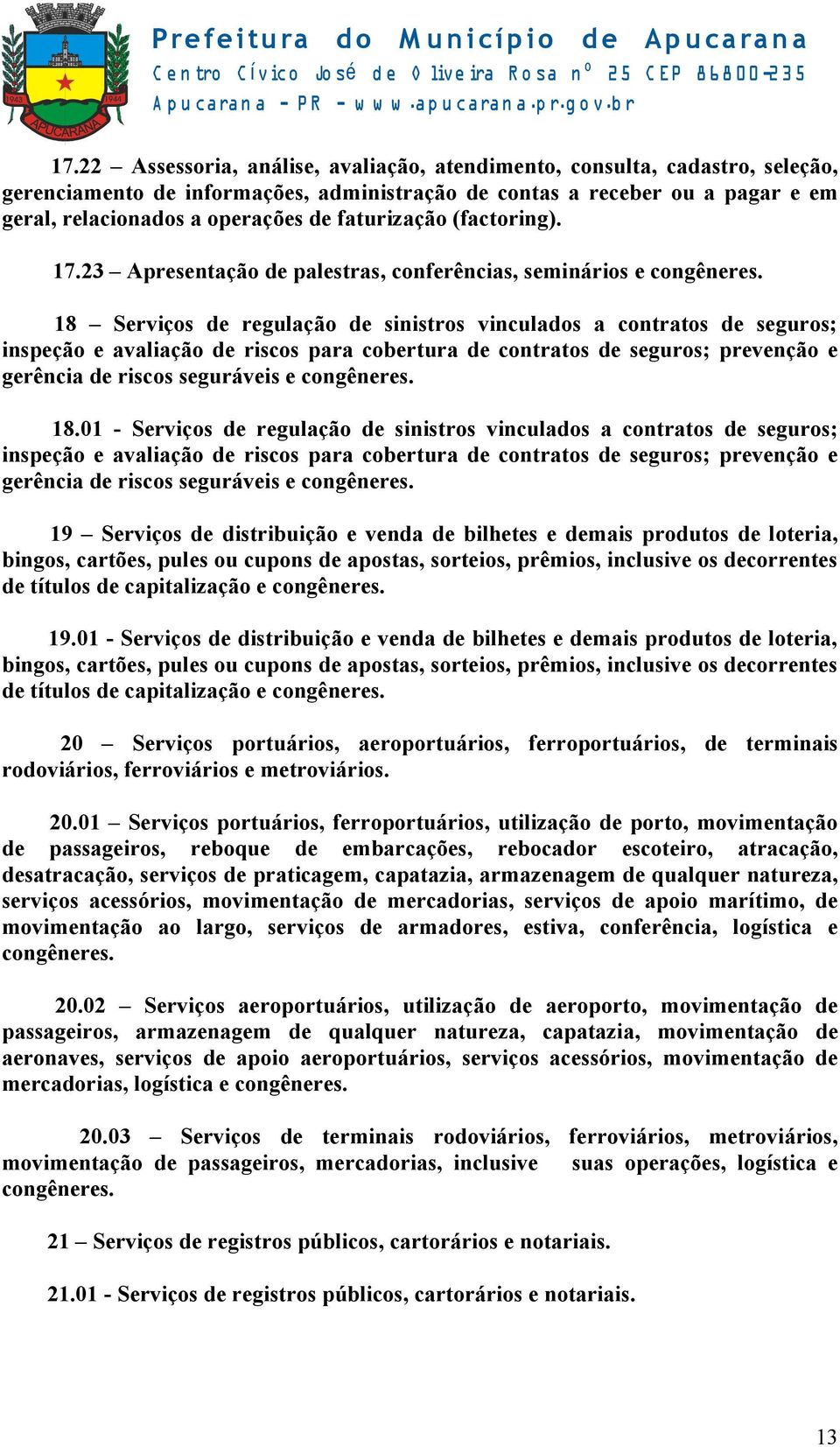 18 Serviços de regulação de sinistros vinculados a contratos de seguros; inspeção e avaliação de riscos para cobertura de contratos de seguros; prevenção e gerência de riscos seguráveis e congêneres.