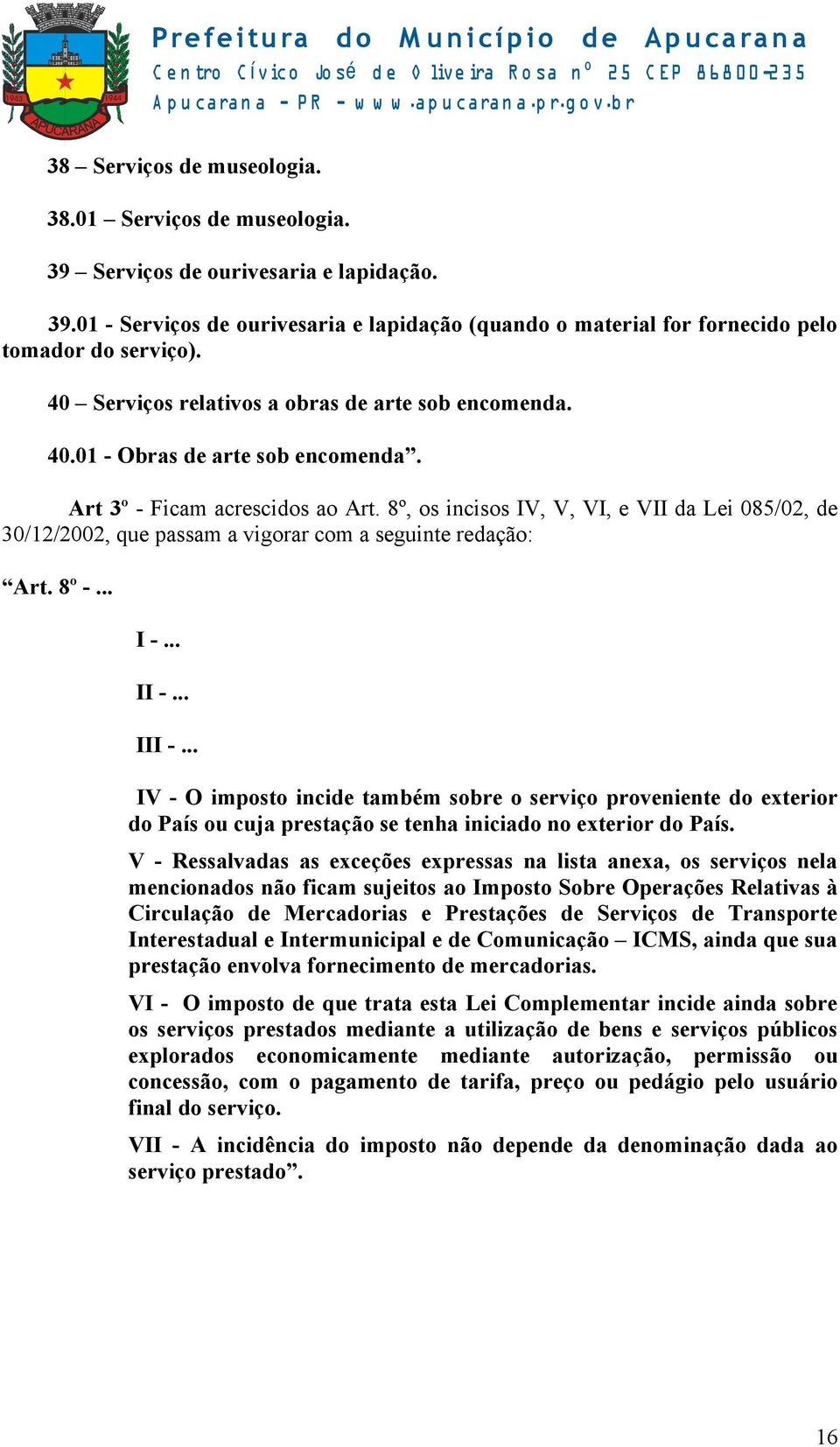 8º, os incisos IV, V, VI, e VII da Lei 085/02, de 30/12/2002, que passam a vigorar com a seguinte redação: Art. 8º -... I -... II -... III -.